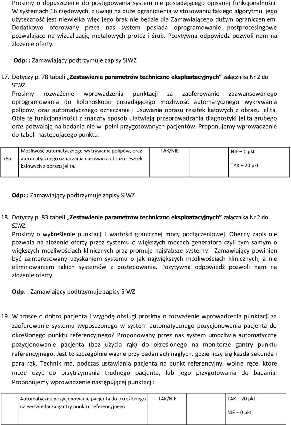 Dodatkowo oferowany przez nas system posiada oprogramowanie postprocesingowe pozwalające na wizualizację metalowych protez i śrub. Pozytywna odpowiedź pozwoli nam na złożenie oferty. 17. Dotyczy p.