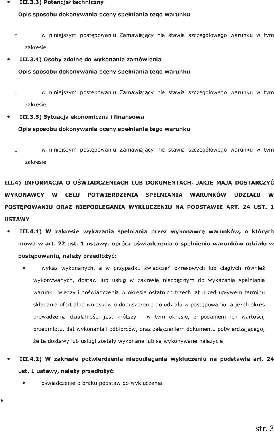 4) INFORMACJA O OŚWIADCZENIACH LUB DOKUMENTACH, JAKIE MAJĄ DOSTARCZYĆ WYKONAWCY W CELU POTWIERDZENIA SPEŁNIANIA WARUNKÓW UDZIAŁU W POSTĘPOWANIU ORAZ NIEPODLEGANIA WYKLUCZENIU NA PODSTAWIE ART. 24 UST.