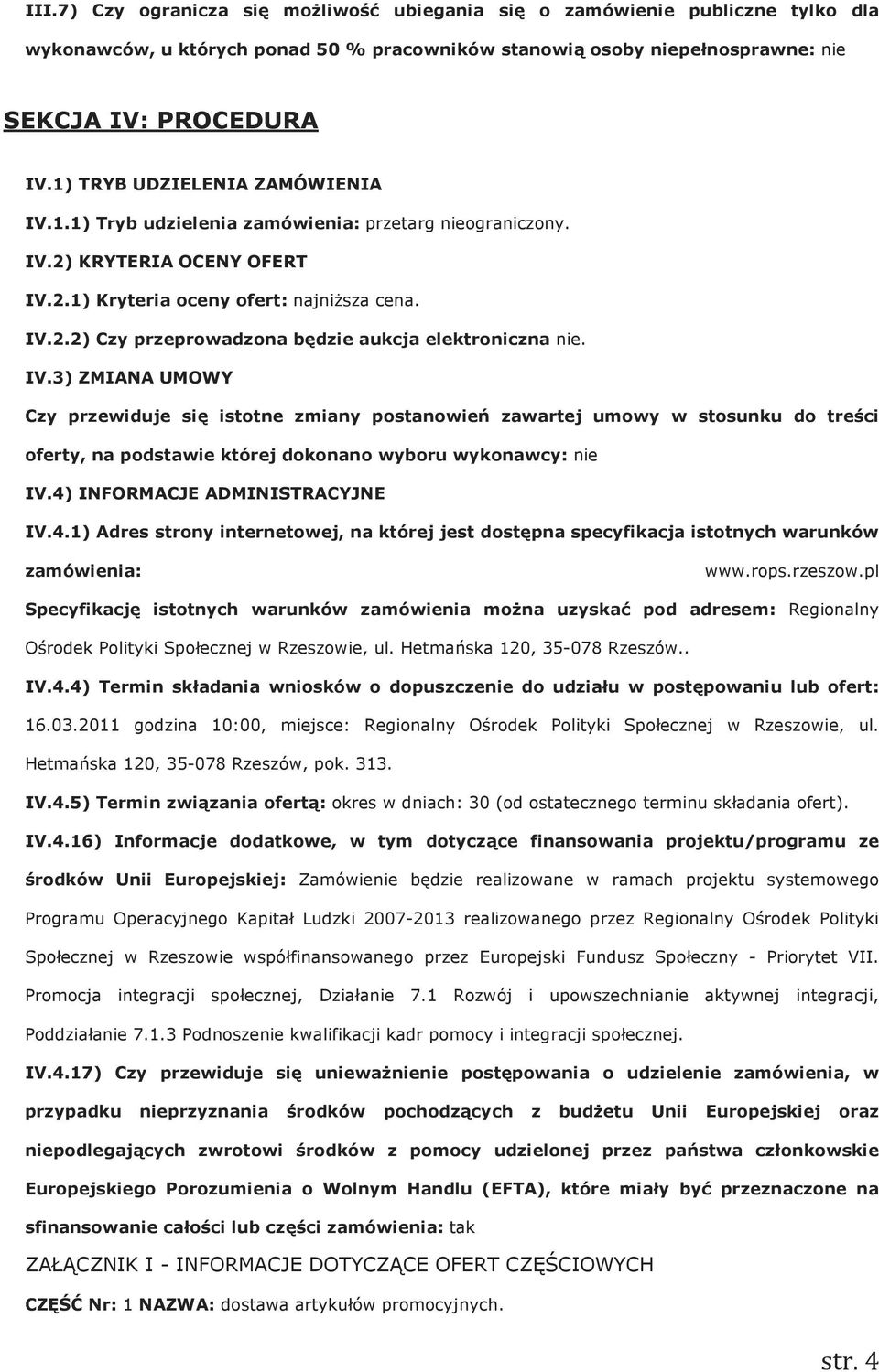 IV.3) ZMIANA UMOWY Czy przewiduje się isttne zmiany pstanwień zawartej umwy w stsunku d treści ferty, na pdstawie której dknan wybru wyknawcy: nie IV.4)