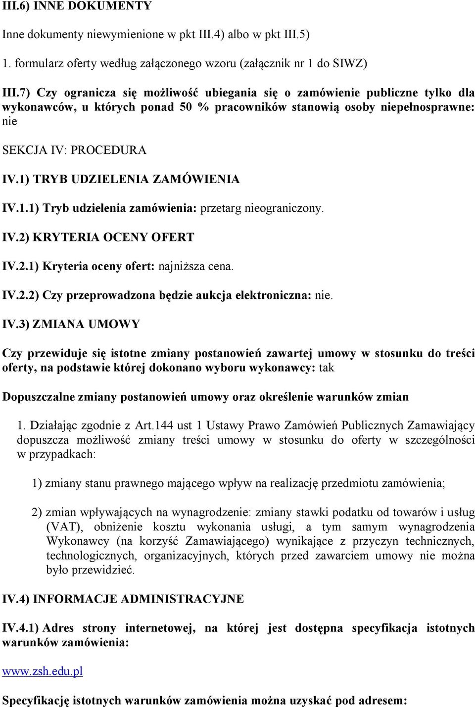 1) TRYB UDZIELENIA ZAMÓWIENIA IV.1.1) Tryb udzielenia zamówienia: przetarg nieograniczony. IV.2) KRYTERIA OCENY OFERT IV.2.1) Kryteria oceny ofert: najniższa cena. IV.2.2) Czy przeprowadzona będzie aukcja elektroniczna: nie.