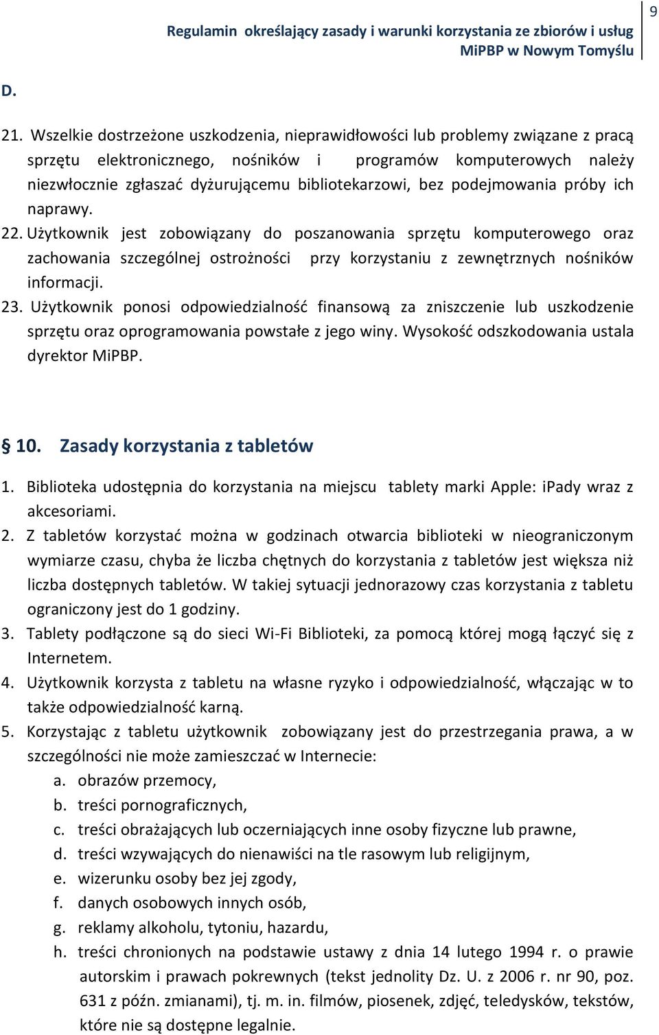 bez podejmowania próby ich naprawy. 22. Użytkownik jest zobowiązany do poszanowania sprzętu komputerowego oraz zachowania szczególnej ostrożności przy korzystaniu z zewnętrznych nośników informacji.