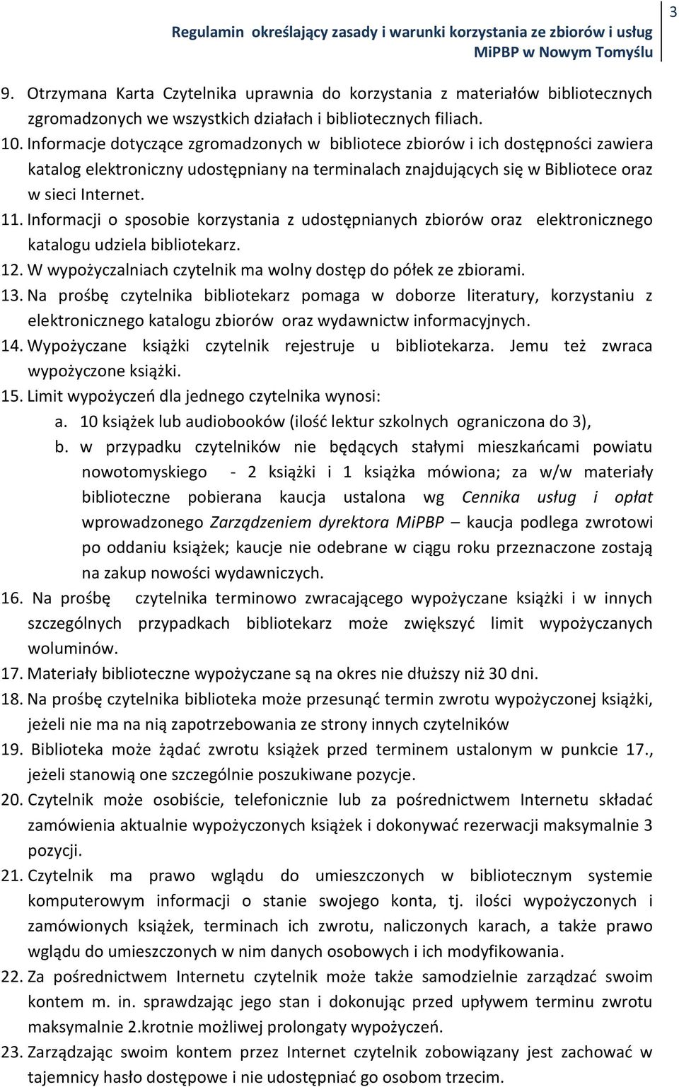 Informacji o sposobie korzystania z udostępnianych zbiorów oraz elektronicznego katalogu udziela bibliotekarz. 12. W wypożyczalniach czytelnik ma wolny dostęp do półek ze zbiorami. 13.