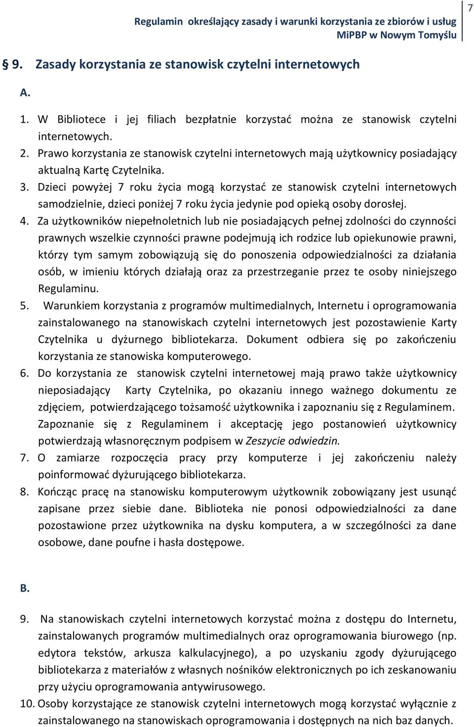 Dzieci powyżej 7 roku życia mogą korzystać ze stanowisk czytelni internetowych samodzielnie, dzieci poniżej 7 roku życia jedynie pod opieką osoby dorosłej. 4.