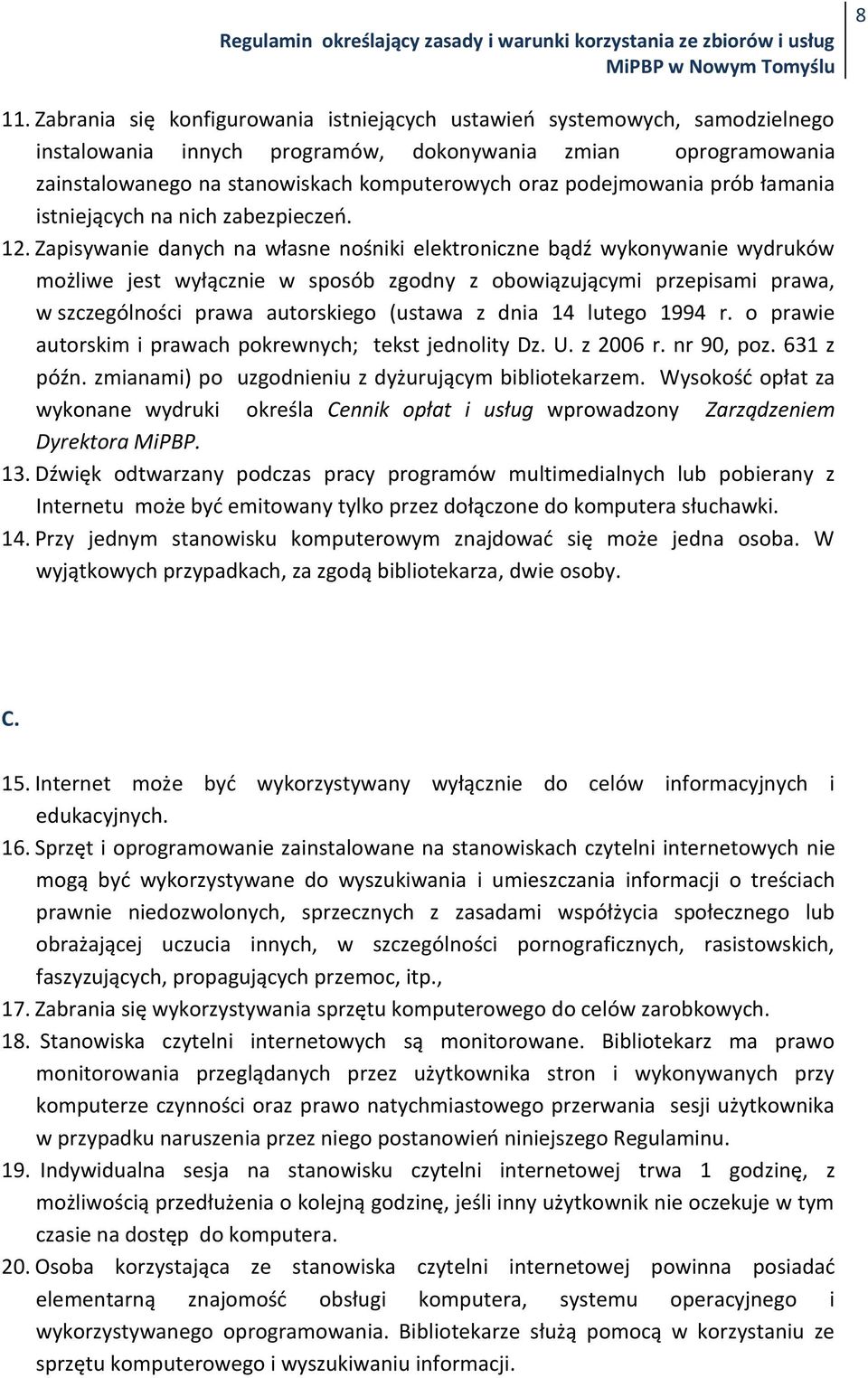 Zapisywanie danych na własne nośniki elektroniczne bądź wykonywanie wydruków możliwe jest wyłącznie w sposób zgodny z obowiązującymi przepisami prawa, w szczególności prawa autorskiego (ustawa z dnia