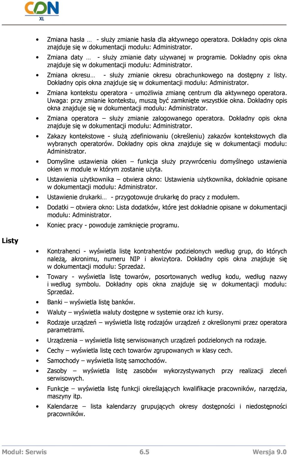 Dokładny opis okna znajduje się w dokumentacji modułu: Administrator. Zmiana kontekstu operatora - umoŝliwia zmianę centrum dla aktywnego operatora.