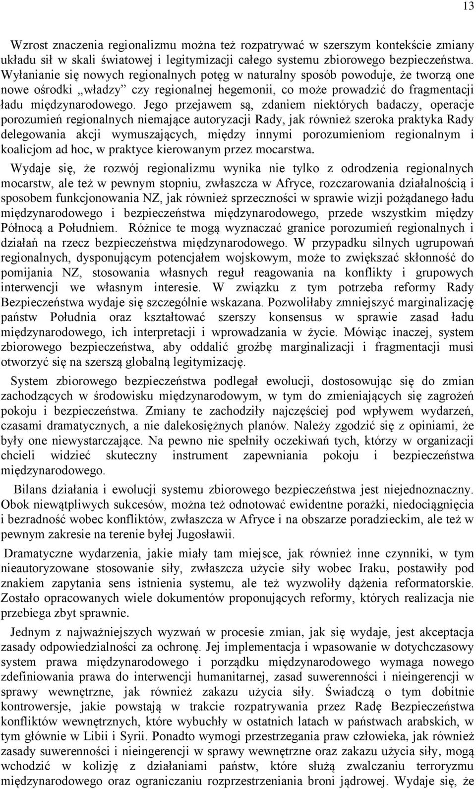 Jego przejawem są, zdaniem niektórych badaczy, operacje porozumień regionalnych niemające autoryzacji Rady, jak również szeroka praktyka Rady delegowania akcji wymuszających, między innymi