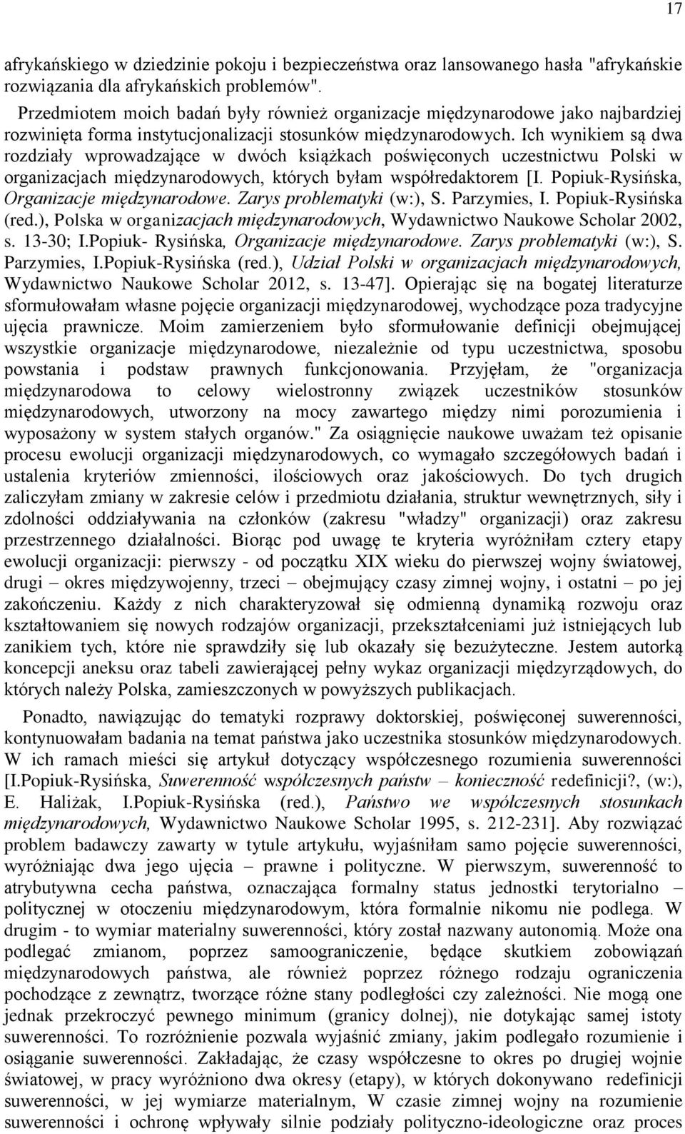 Ich wynikiem są dwa rozdziały wprowadzające w dwóch książkach poświęconych uczestnictwu Polski w organizacjach międzynarodowych, których byłam współredaktorem [I.