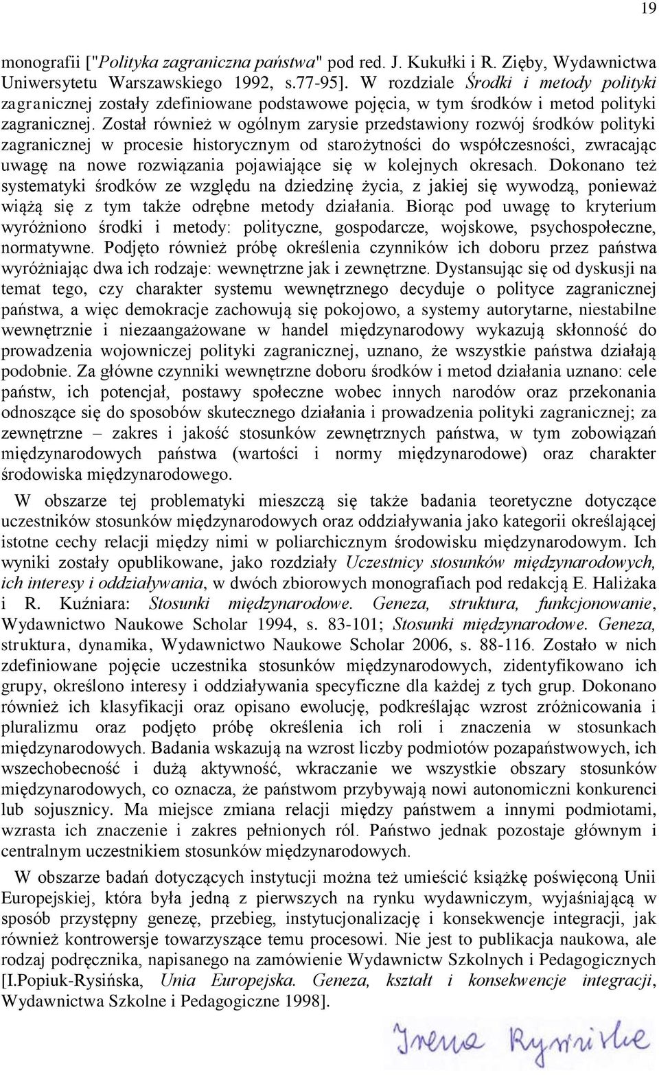 Został również w ogólnym zarysie przedstawiony rozwój środków polityki zagranicznej w procesie historycznym od starożytności do współczesności, zwracając uwagę na nowe rozwiązania pojawiające się w