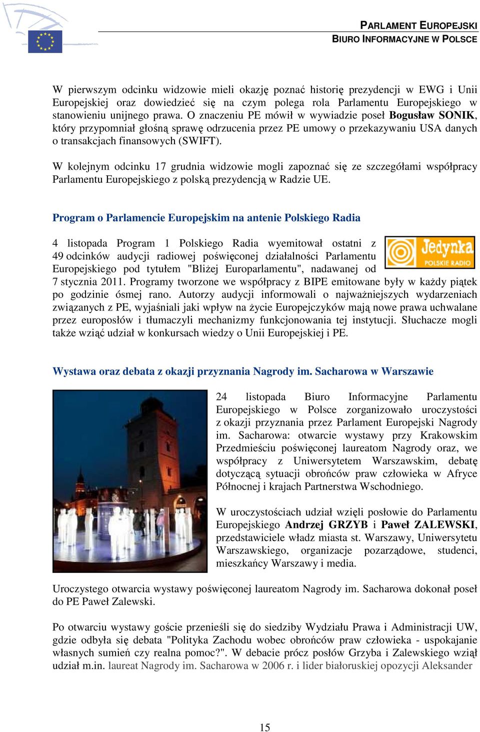 W kolejnym odcinku 17 grudnia widzowie mogli zapoznać się ze szczegółami współpracy Parlamentu Europejskiego z polską prezydencją w Radzie UE.