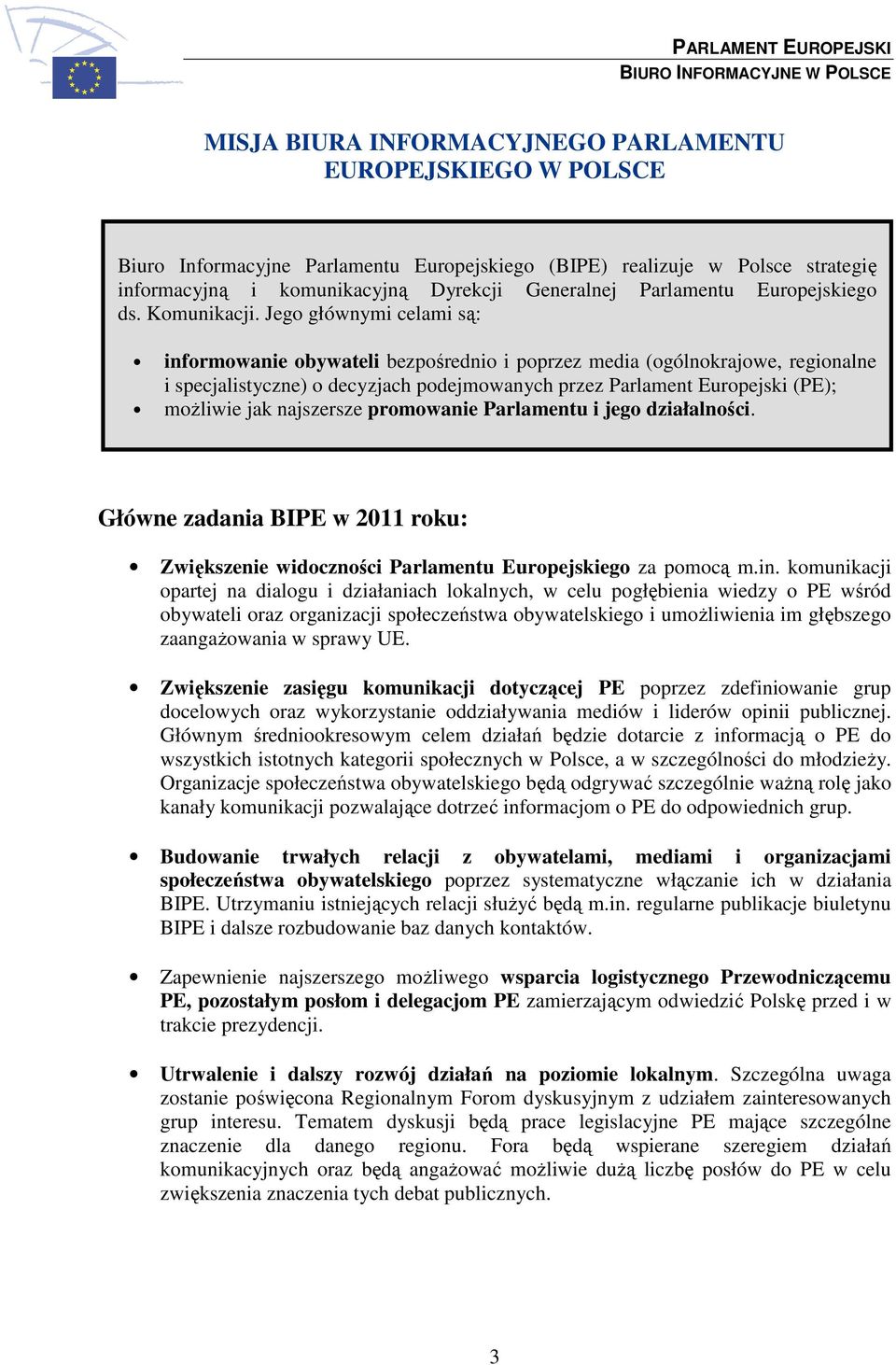 Jego głównymi celami są: informowanie obywateli bezpośrednio i poprzez media (ogólnokrajowe, regionalne i specjalistyczne) o decyzjach podejmowanych przez Parlament Europejski (PE); moŝliwie jak