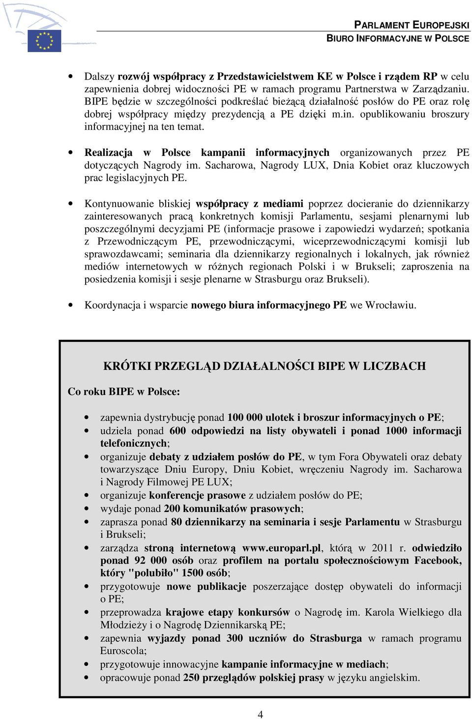 Realizacja w Polsce kampanii informacyjnych organizowanych przez PE dotyczących Nagrody im. Sacharowa, Nagrody LUX, Dnia Kobiet oraz kluczowych prac legislacyjnych PE.