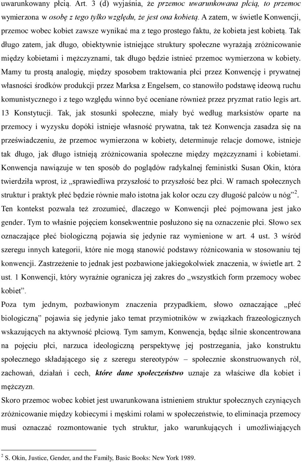 Tak długo zatem, jak długo, obiektywnie istniejące struktury społeczne wyrażają zróżnicowanie między kobietami i mężczyznami, tak długo będzie istnieć przemoc wymierzona w kobiety.