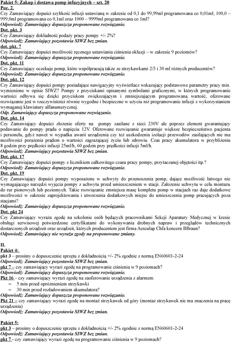 3 Czy Zamawiający dokładność podaży pracy pompy +/- 2%? dot. pkt. 7 Czy Zamawiający dopuści możliwość ręcznego ustawiania ciśnienia okluzji w zakresie 9 poziomów? Dot. pkt. 11 Czy Zamawiający oczekuje pomp, które współpracują także ze strzykawkami 2/3 i 30 ml różnych producentów?