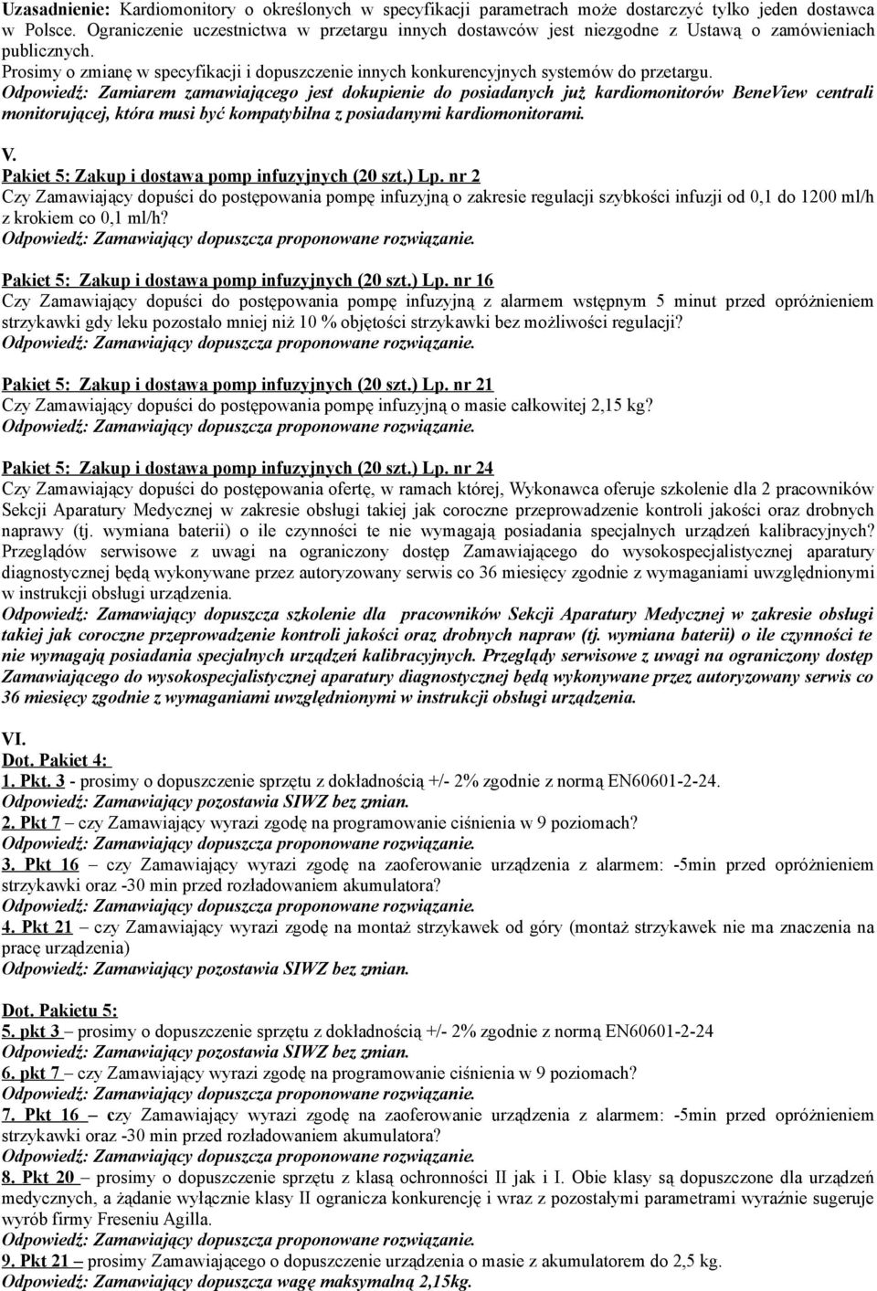 Odpowiedź: Zamiarem zamawiającego jest dokupienie do posiadanych już kardiomonitorów BeneView centrali monitorującej, która musi być kompatybilna z posiadanymi kardiomonitorami. V.