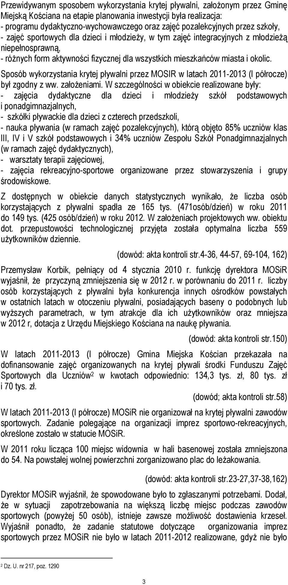 okolic. Sposób wykorzystania krytej pływalni przez MOSIR w latach 2011-2013 (I półrocze) był zgodny z ww. założeniami.