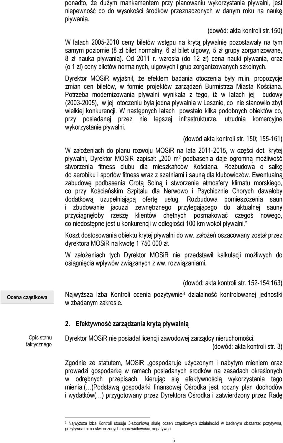 wzrosła (do 12 zł) cena nauki pływania, oraz (o 1 zł) ceny biletów normalnych, ulgowych i grup zorganizowanych szkolnych. Dyrektor MOSiR wyjaśnił, że efektem badania otoczenia były m.in.