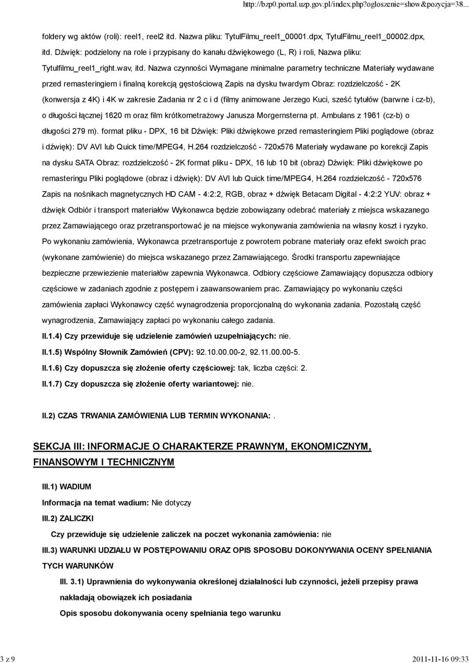 Nazwa czynności Wymagane minimalne parametry techniczne Materiały wydawane przed remasteringiem i finalną korekcją gęstościową Zapis na dysku twardym Obraz: rozdzielczość - 2K (konwersja z 4K) i 4K w