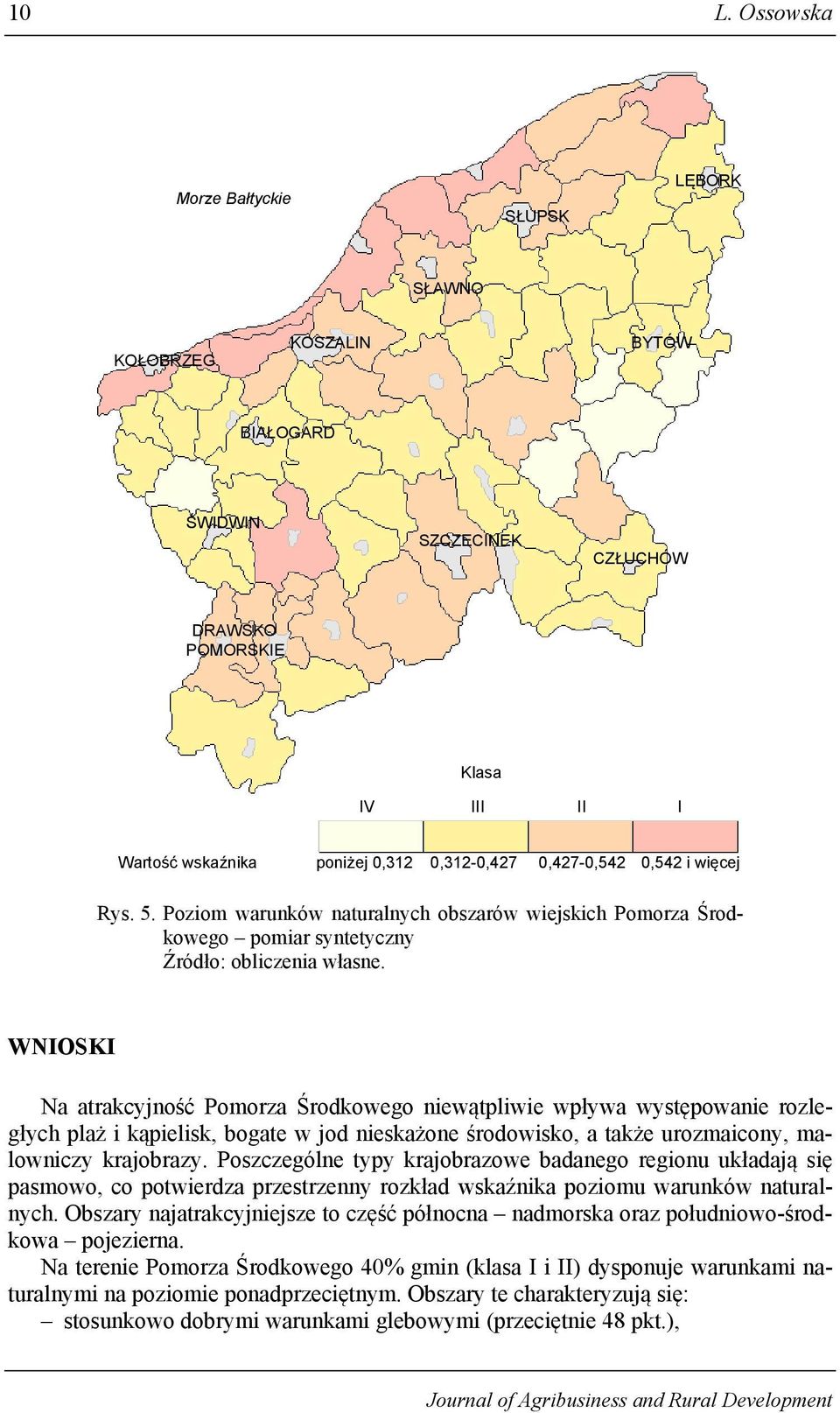 WNIOSKI Na atrakcyjność Pomorza Środkowego niewątpliwie wpływa występowanie rozległych plaż i kąpielisk, bogate w jod nieskażone środowisko, a także urozmaicony, malowniczy krajobrazy.