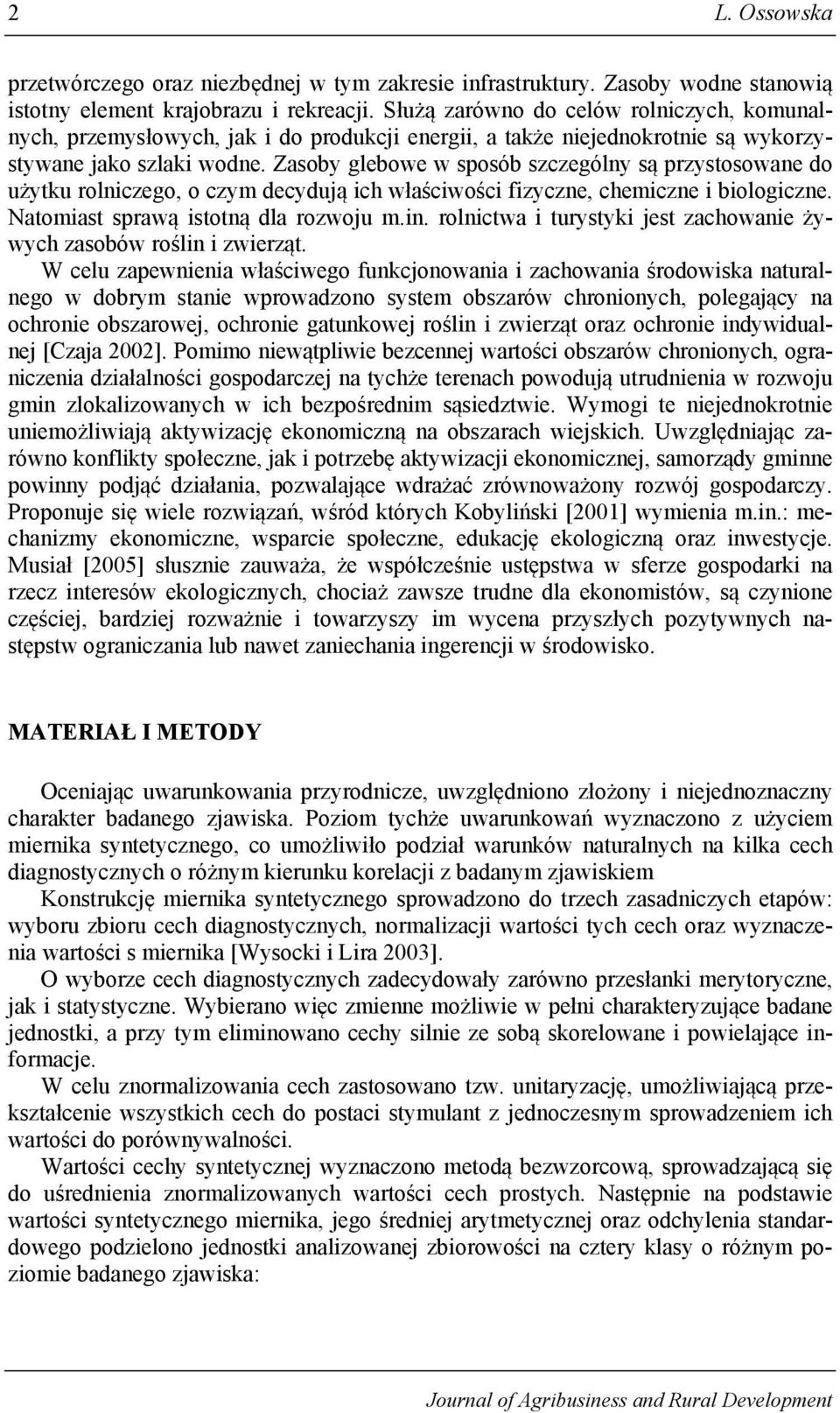 Zasoby glebowe w sposób szczególny są przystosowane do użytku rolniczego, o czym decydują ich właściwości fizyczne, chemiczne i biologiczne. Natomiast sprawą istotną dla rozwoju m.in.