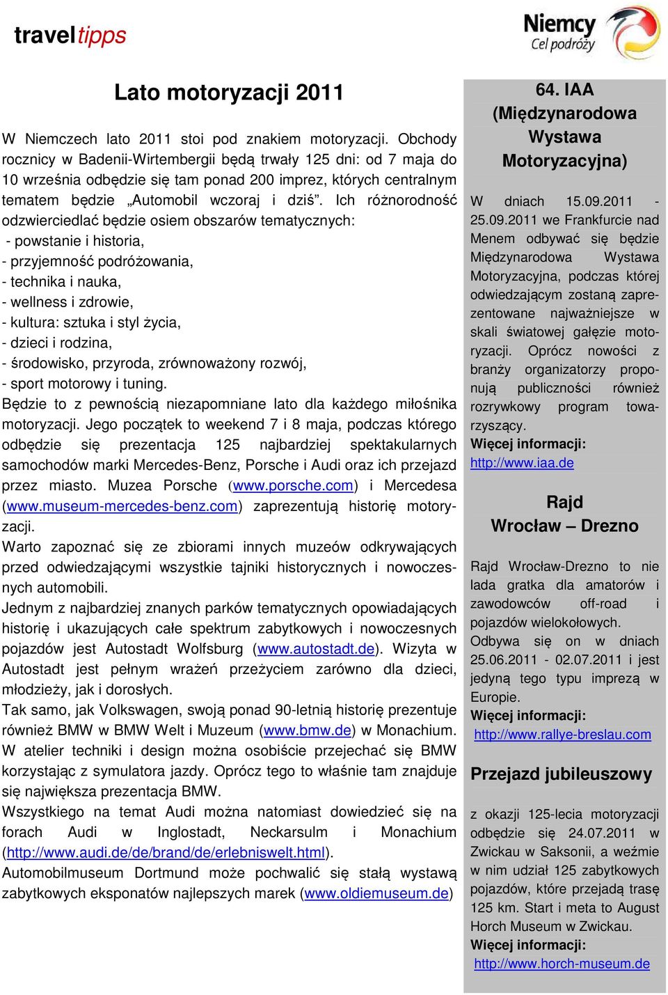 Ich różnorodność odzwierciedlać będzie osiem obszarów tematycznych: - powstanie i historia, - przyjemność podróżowania, - technika i nauka, - wellness i zdrowie, - kultura: sztuka i styl życia, -