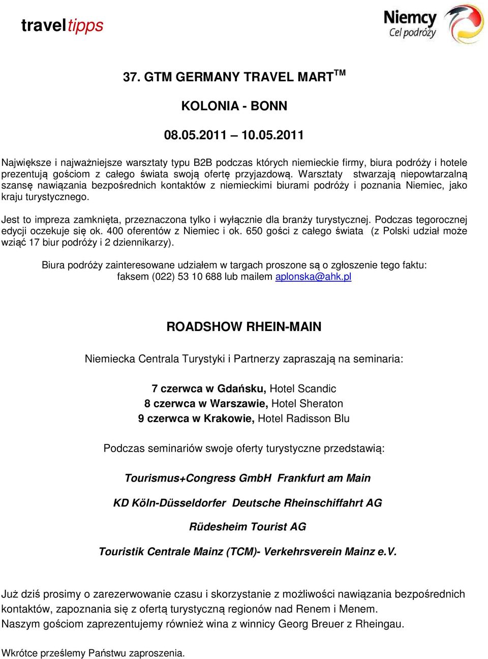 Warsztaty stwarzają niepowtarzalną szansę nawiązania bezpośrednich kontaktów z niemieckimi biurami podróży i poznania Niemiec, jako kraju turystycznego.