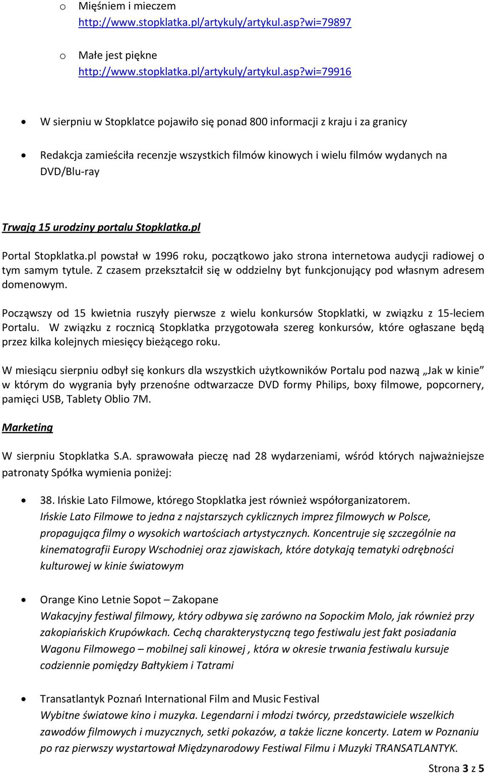 wi=79916 W sierpniu w Stpklatce pjawił się pnad 800 infrmacji z kraju i za granicy Redakcja zamieściła recenzje wszystkich filmów kinwych i wielu filmów wydanych na DVD/Blu ray Trwają 15 urdziny