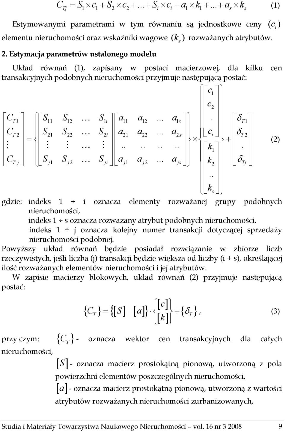 Układ równań (1), zapisany w postaci macierzowej, dla kilku cen transakcyjnych podobnych nieruchomości przyjmuje następującą postać: c1 c 2 CT 1 S. 11 S12 K S1 i a11 a12.