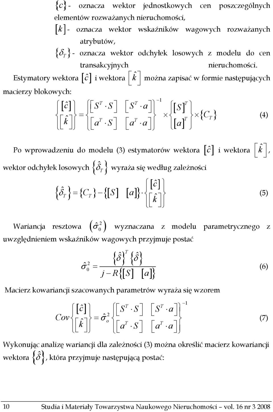 Estymatory wektora [ ĉ ] i wektora ˆk można zapisać w formie następujących macierzy blokowych: 1 [ cˆ ] S S S a [ S] kˆ = T T a S a a [ a] T T T T { C } ĉ i wektora ˆk, wektor odchyłek losowych { ˆT