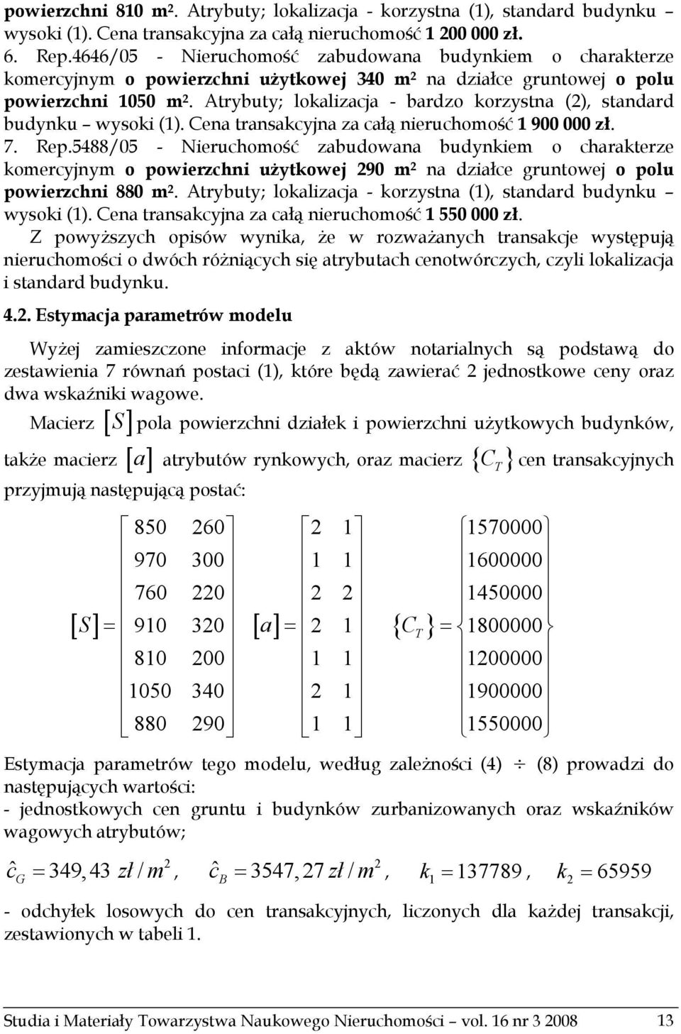 Atrybuty; lokalizacja - bardzo korzystna (2), standard budynku wysoki (1). Cena transakcyjna za całą nieruchomość 1 900 000 zł. 7. Rep.