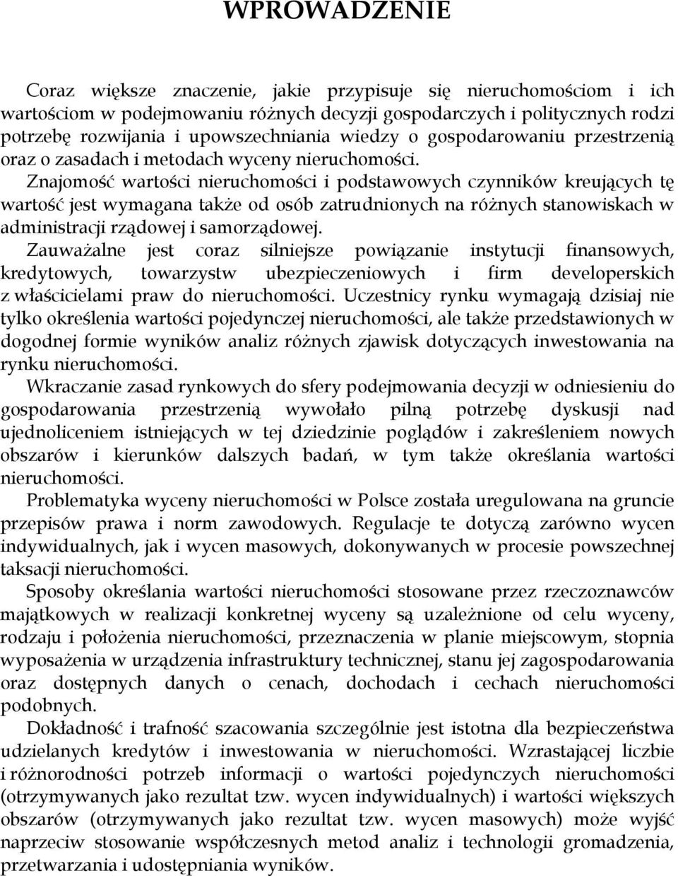 Znajomość wartości nieruchomości i podstawowych czynników kreujących tę wartość jest wymagana także od osób zatrudnionych na różnych stanowiskach w administracji rządowej i samorządowej.