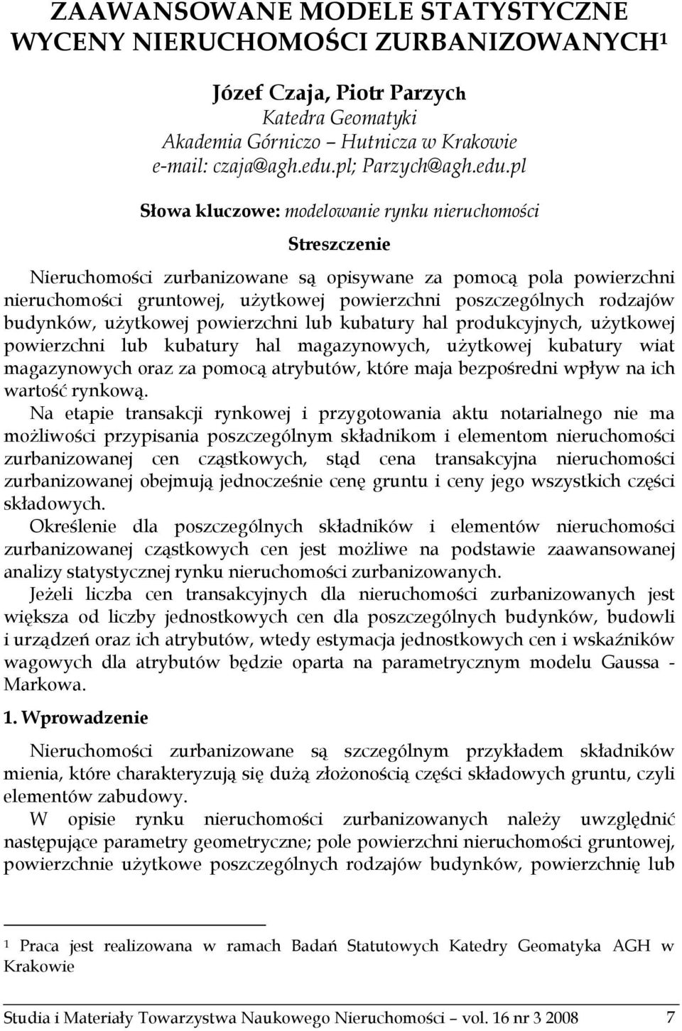 pl Słowa kluczowe: modelowanie rynku nieruchomości Streszczenie Nieruchomości zurbanizowane są opisywane za pomocą pola powierzchni nieruchomości gruntowej, użytkowej powierzchni poszczególnych