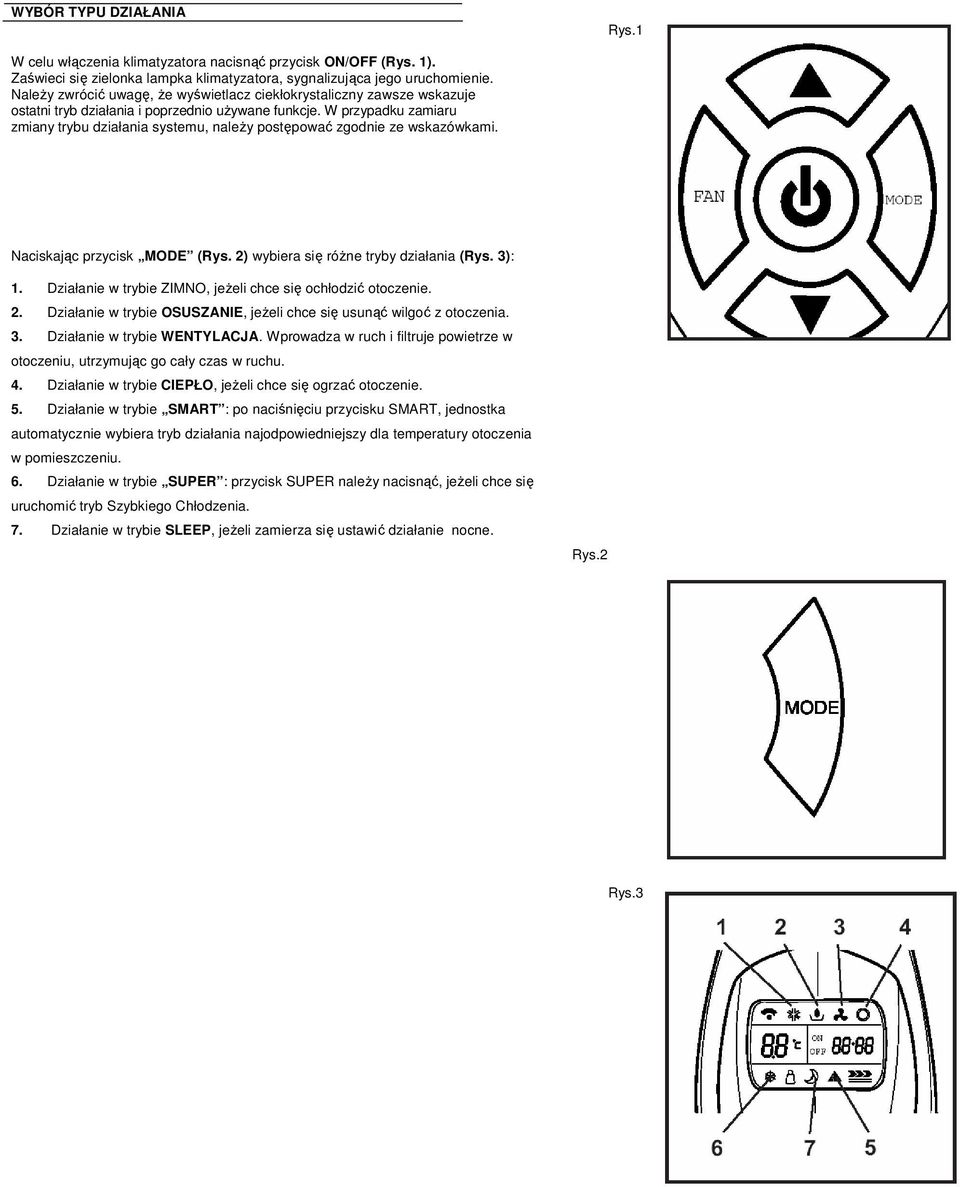 W przypadku zamiaru zmiany trybu działania systemu, naleŝy postępować zgodnie ze wskazówkami. Naciskając przycisk MODE (Rys. 2) wybiera się róŝne tryby działania (Rys. 3): 1.