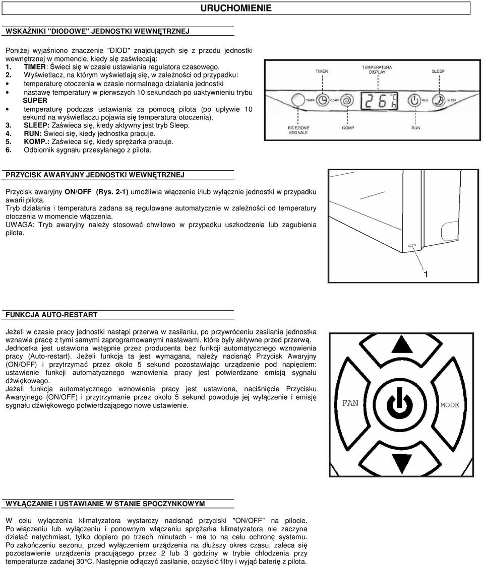 Wyświetlacz, na którym wyświetlają się, w zaleŝności od przypadku: temperaturę otoczenia w czasie normalnego działania jednostki nastawę temperatury w pierwszych 10 sekundach po uaktywnieniu trybu