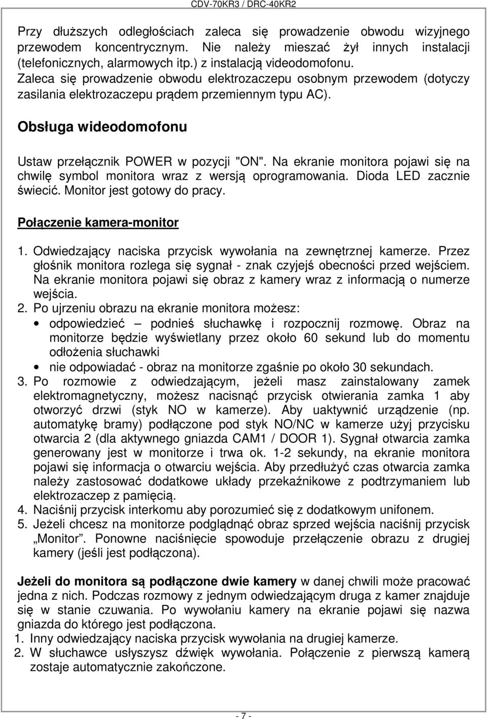 Na ekranie monitora pojawi się na chwilę symbol monitora wraz z wersją oprogramowania. Dioda LED zacznie świecić. Monitor jest gotowy do pracy. Połączenie kamera-monitor 1.