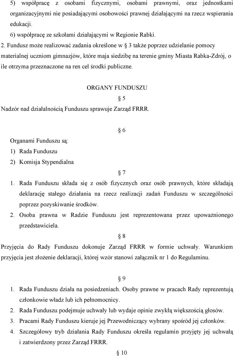 Fundusz może realizować zadania określone w 3 także poprzez udzielanie pomocy materialnej uczniom gimnazjów, które maja siedzibę na terenie gminy Miasta Rabka-Zdrój, o ile otrzyma przeznaczone na ren