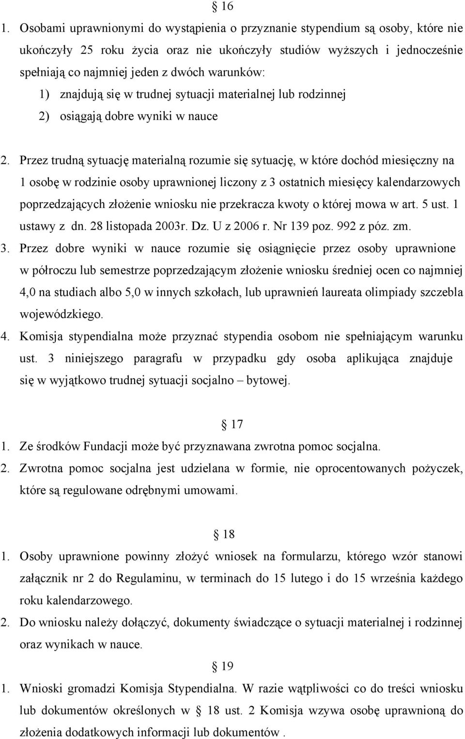 Przez trudną sytuację materialną rozumie się sytuację, w które dochód miesięczny na 1 osobę w rodzinie osoby uprawnionej liczony z 3 ostatnich miesięcy kalendarzowych poprzedzających złożenie wniosku