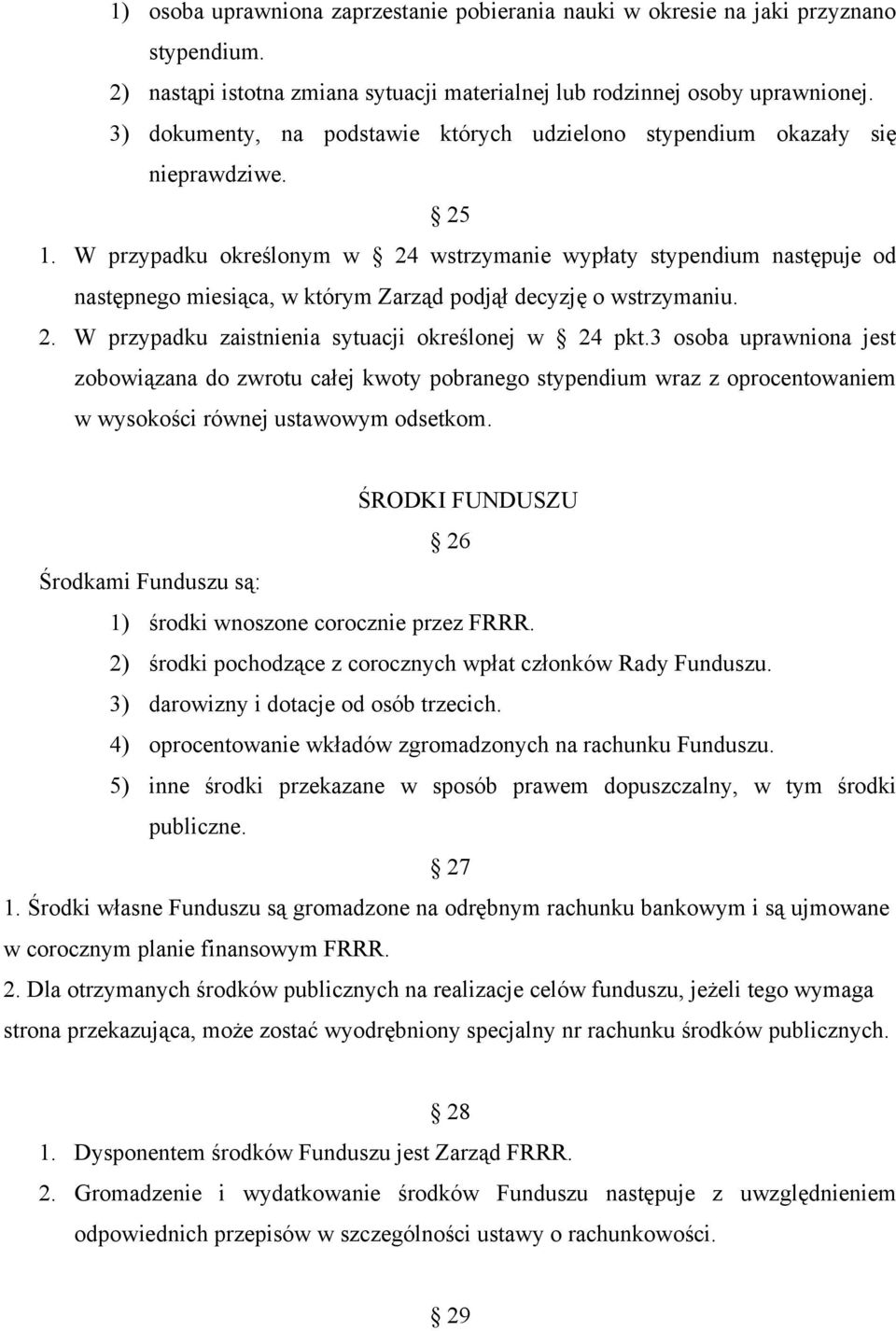 W przypadku określonym w 24 wstrzymanie wypłaty stypendium następuje od następnego miesiąca, w którym Zarząd podjął decyzję o wstrzymaniu. 2. W przypadku zaistnienia sytuacji określonej w 24 pkt.