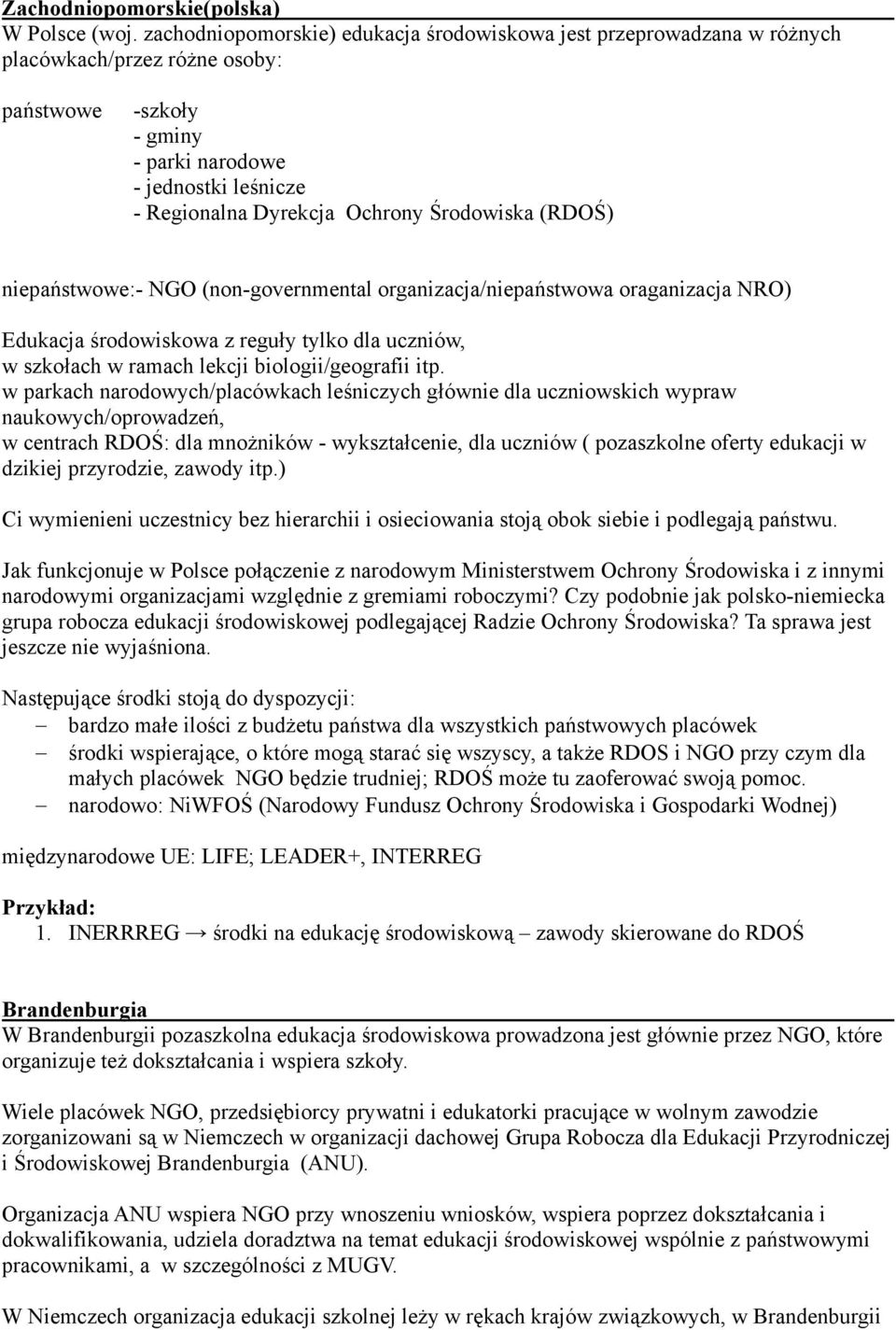 Środowiska (RDOŚ) niepaństwowe:- NGO (non-governmental organizacja/niepaństwowa oraganizacja NRO) Edukacja środowiskowa z reguły tylko dla uczniów, w szkołach w ramach lekcji biologii/geografii itp.