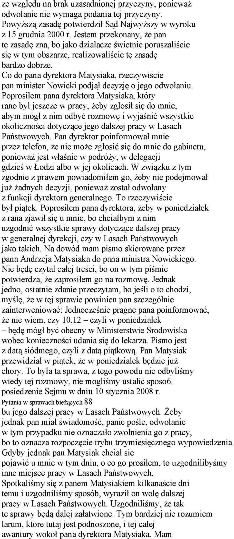 Co do pana dyrektora Matysiaka, rzeczywiście pan minister Nowicki podjął decyzję o jego odwołaniu.