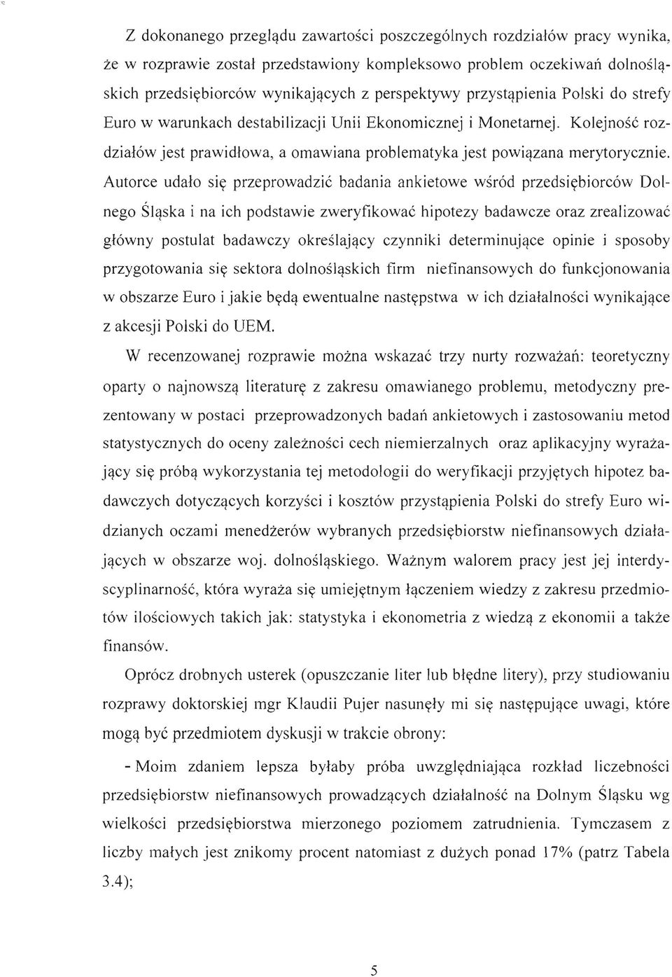 Autorce udało się przeprowadzić badania ankietowe wśród przedsiębiorców Dolnego Śląska i na ich podstawie zweryfikować hipotezy badawcze oraz zrealizować główny postulat badawczy określający czynniki