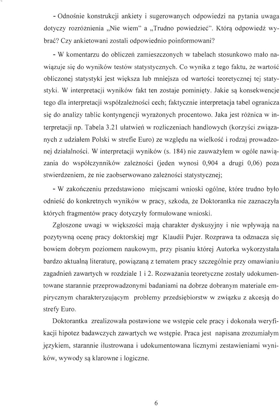 Co wynika z tego faktu, że wartość obliczonej statystyki jest większa lub mniejsza od wartości teoretycznej tej statystyki. W interpretacji wyników fakt ten zostaje pominięty.