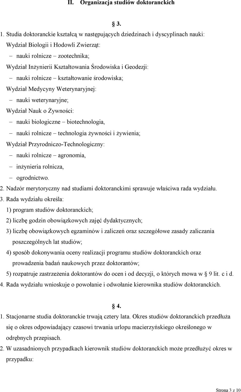 nauki rolnicze kształtowanie środowiska; Wydział Medycyny Weterynaryjnej: nauki weterynaryjne; Wydział Nauk o Żywności: nauki biologiczne biotechnologia, nauki rolnicze technologia żywności i