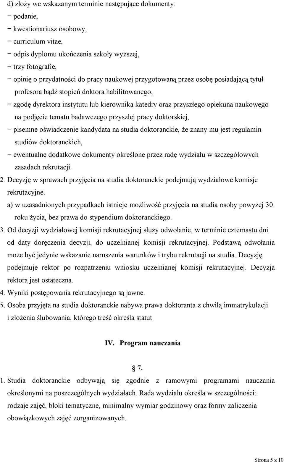 tematu badawczego przyszłej pracy doktorskiej, pisemne oświadczenie kandydata na studia doktoranckie, że znany mu jest regulamin studiów doktoranckich, ewentualne dodatkowe dokumenty określone przez