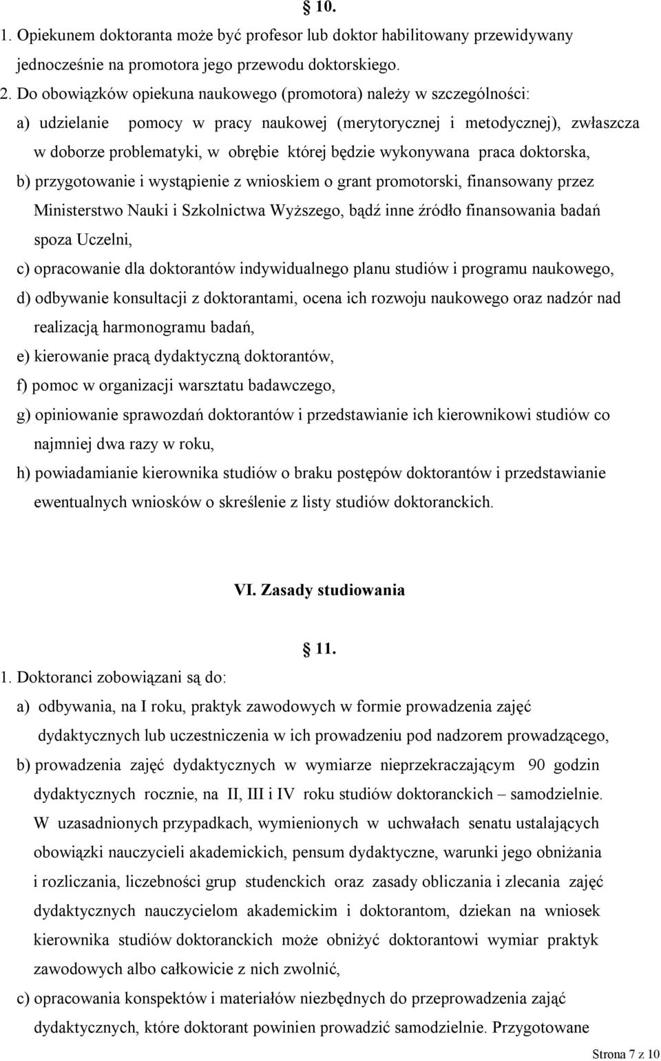 wykonywana praca doktorska, b) przygotowanie i wystąpienie z wnioskiem o grant promotorski, finansowany przez Ministerstwo Nauki i Szkolnictwa Wyższego, bądź inne źródło finansowania badań spoza