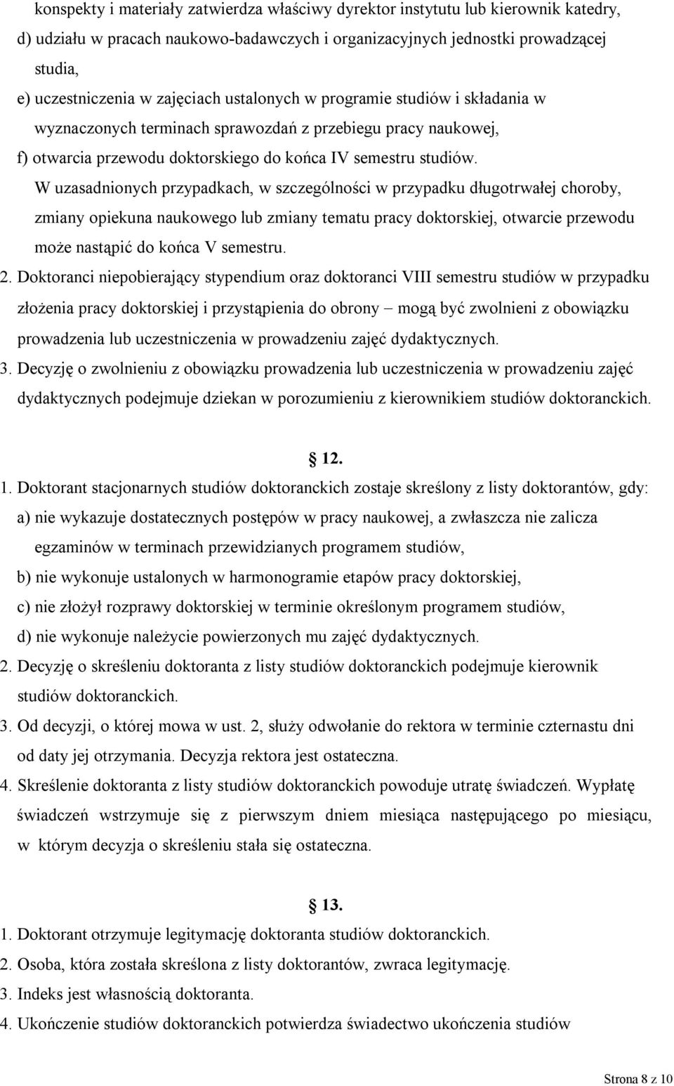 W uzasadnionych przypadkach, w szczególności w przypadku długotrwałej choroby, zmiany opiekuna naukowego lub zmiany tematu pracy doktorskiej, otwarcie przewodu może nastąpić do końca V semestru. 2.