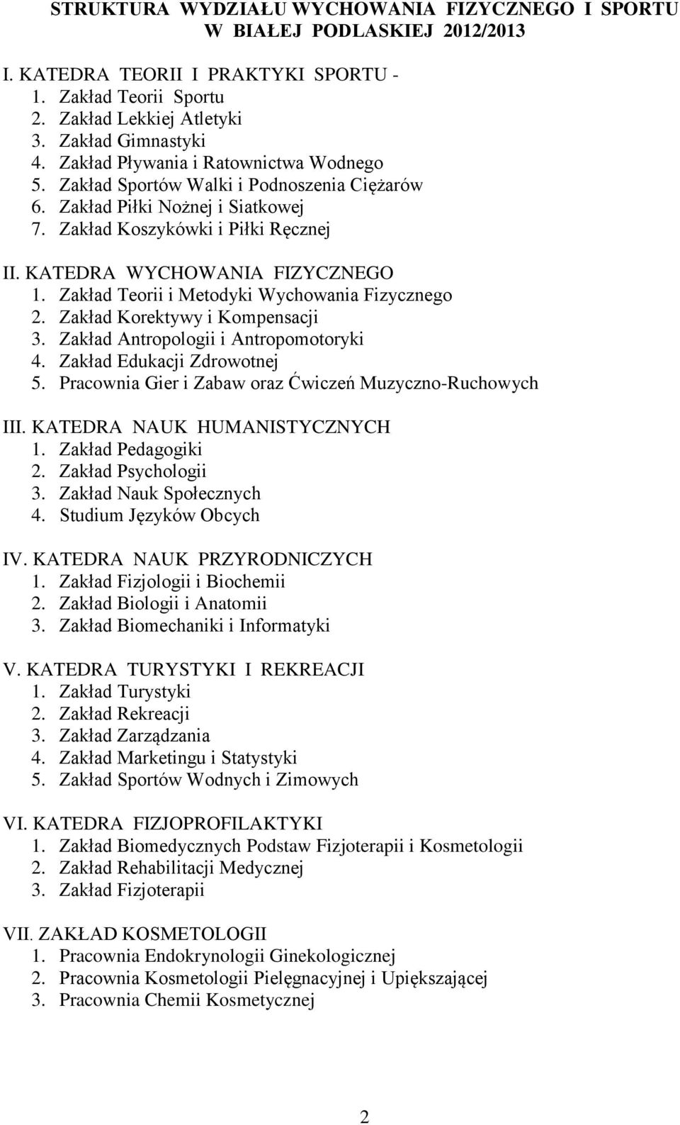 Zakład Teorii i Metodyki Wychowania Fizycznego 2. Zakład Korektywy i Kompensacji 3. Zakład Antropologii i Antropomotoryki 4. Zakład Edukacji Zdrowotnej 5.