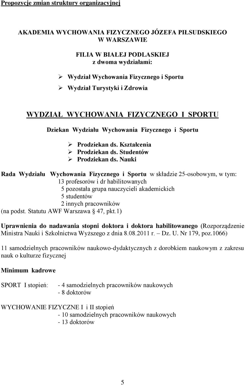 Nauki Rada Wydziału Wychowania Fizycznego i Sportu w składzie 25-osobowym, w tym: 13 profesorów i dr habilitowanych 5 pozostała grupa nauczycieli akademickich 5 studentów 2 innych pracowników (na