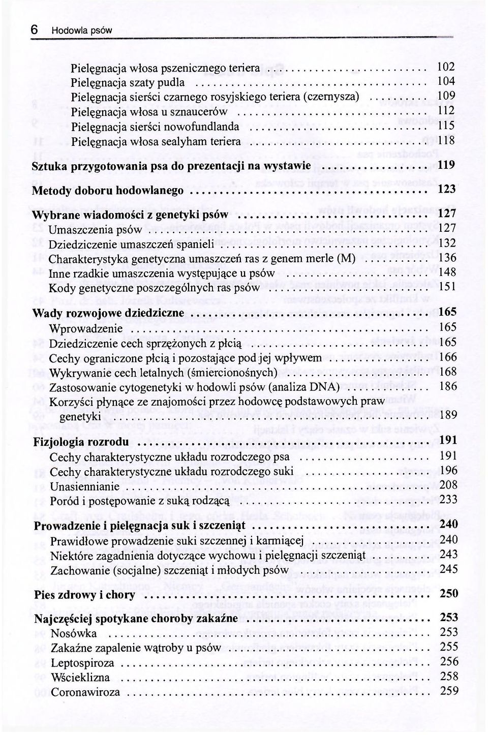 Umaszczenia psów 127 Dziedziczenie umaszczeń spanieli 132 Charakterystyka genetyczna umaszczeń ras z genem merle (M) 136 Inne rzadkie umaszczenia występujące u psów 148 Kody genetyczne poszczególnych