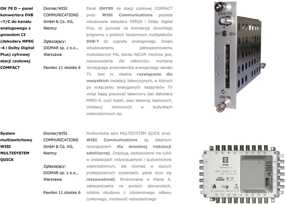 WISI Communications posiada wbudowane dekodery MPEG4 i Dolby Digital Plus, co pozwala na konwersję dowolnego programu z polskich naziemnych multipleksów DVB-T do sygnału analogowego.