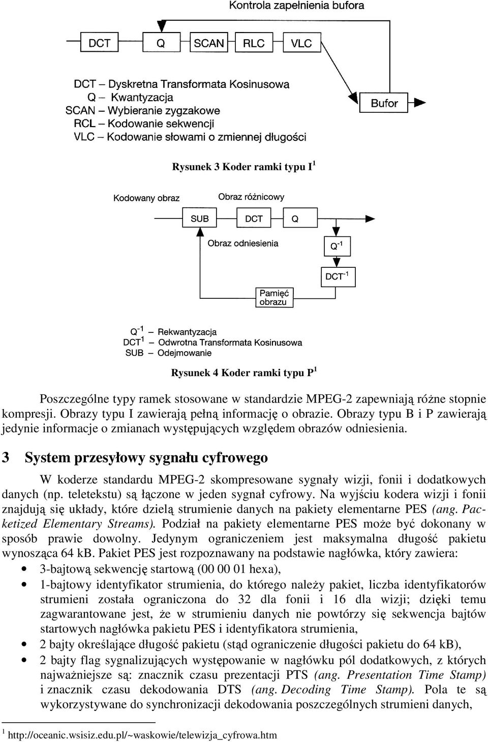 3 System przesyłowy sygnału cyfrowego W koderze standardu MPEG-2 skompresowane sygnały wizji, fonii i dodatkowych danych (np. teletekstu) są łączone w jeden sygnał cyfrowy.